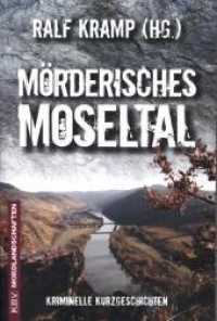 Mörderisches Moseltal : Kriminelle Kurzgeschichten. Originalausgabe (Mordlandschaften 20) （NED. 2018. 300 S. 18 cm）