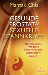 Gesunde Prostata, sexuelle Spannkraft : Ein illustriertes Handbuch körperlicher und energetischer Übungen （2020. 240 S. 96 SW-Abb. 21.5 cm）