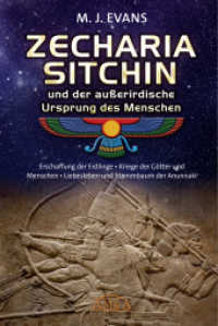 ZECHARIA SITCHIN und der außerirdische Ursprung des Menschen : Erschaffung der Erdlinge - Kriege der Götter und Menschen - Liebesleben und Stammbaum der Anunnaki （2021. 288 S. Fotos und Illustrationen. 21 cm）