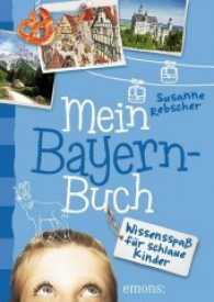 Mein Bayern-Buch : Wissensspaß für schlaue Kinder (Mein ...) （2015. 128 S. 150 Abbildungen und Illustrationen. 240 mm）