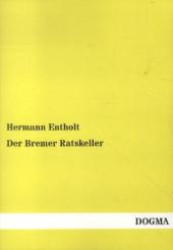 Der Bremer Ratskeller （Nachdruck. 2013. 95 S. 190 mm）