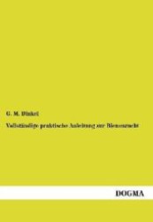 Vollständige praktische Anleitung zur Bienenzucht : Auf 50-jährige Erfahrung gestützt (1830) （1., Aufl. 2012. 100 S. 210 mm）