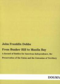 From Bunker Hill to Manila Bay : A Record of Battles for American Independence, the Preservation of the Union and the Extension of Territory （Nachdruck der Ausgabe von 1906. 2014. 372 S. 210 mm）