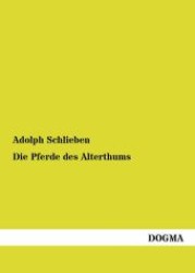 Die Pferde des Alterthums （Nachdr. d. Orig.ausg. v. 1867. 2012. 244 S. 210 mm）
