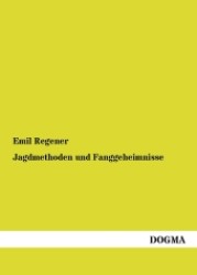 Jagdmethoden und Fanggeheimnisse （Bearb. Nachdr. d. Orig.ausg. v. 1860, 1., Aufl. 2012. 230 S. 210 mm）