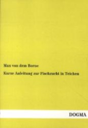 Kurze Anleitung zur Fischzucht in Teichen （Bearb. Nachdr. d. 3. Aufl. v. 1897, 1., Aufl. 2012. 68 S. 210 mm）