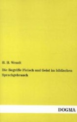 Die Begriffe Fleisch und Geist im biblischen Sprachgebrauch （Nachdr. d. Orig.-Ausg. v. 1878. 2012. 232 S. 200 mm）