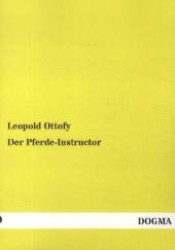 Der Pferde-Instructor （Bearb. Nachdr. d. Orig.ausg. v. 1879, 1.,Aufl. 2012. 48 S. m. zahr. Il）
