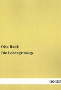 Die Lohengrinsage : Ein Beitrag zu ihrer Motivgestaltung und Deutung （Repr. d. Ausg. v. 1911. 2013. 180 S. 210 mm）