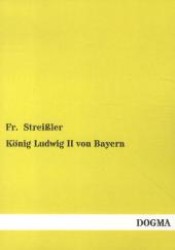 König Ludwig II von Bayern （1., Aufl. Nachdruck der Originalausgabe von 1886. 2012. 68 S. 210 mm）