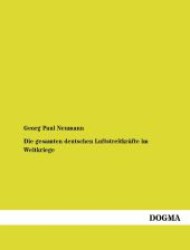 Die gesamten deutschen Luftstreitkräfte im Weltkriege : Unter Mitwirkung von 29 Offizieren und Beamten der Heeres- und Marineluftfahrt nach amtlichen Quellen （1., Aufl. 2012. 612 S. über 300 Abbildungen. 220 mm）