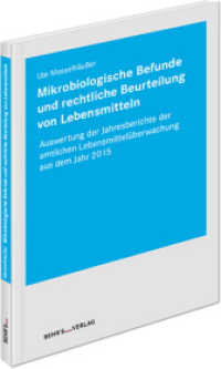 Mikrobiologische Befunde und rechtliche Beurteilung von Lebensmitteln : Auswertung der Jahresberichte der amtlichen Lebensmittelüberwachung aus dem Jahr 2015 （2018. 96 S. 210 mm）