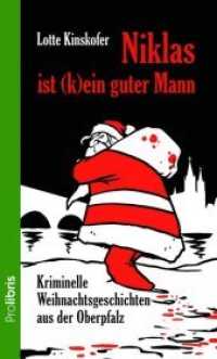 Niklas ist (k)ein guter Mann : Kriminelle Weihnachtsgeschichten aus der Oberpfalz （Originalausgabe. 2017. 189 S. 22 cm）