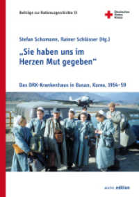 "Sie haben uns im Herzen Mut gegeben" : Das DRK-Krankenhaus in Busan, Korea, 1954-59 (Beiträge zur Rotkreuzgeschichte 13) （2024. 324 S. 33 Farbabb., 83 SW-Abb. 21 cm）