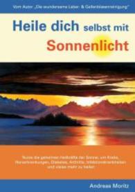 Heile dich selbst mit Sonnenlicht : Nutze die geheimen Heilkräfte der Sonne, um Krebs, Herzerkrankungen, Diabetes, Arthritis, Infektionskrankheiten und vieles mehr zu heilen （Neuausg. 2013. 300 S. 216 mm）