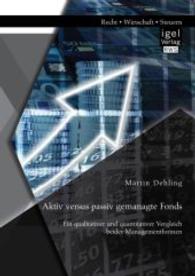 Aktiv versus passiv gemanagte Fonds : Ein qualitativer und quantitativer Vergleich beider Managementformen （1. Aufl. 2015. 120 S. m. 23 Abb. 270 mm）