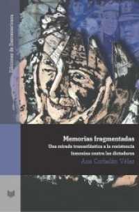Memorias fragmentadas : : una mirada transatlántica a la resistencia femenina contra las dictaduras (Ediciones de Iberoamericana Vol.85) （2016. 249 S. 21.8 cm）