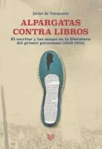 Alpargatas contra libros : el escritor y la masa en la literatura del primer peronismo (1945-1955) （2017. 238 S. 22 cm）
