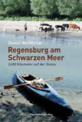 Regensburg am Schwarzen Meer : 2400 Kilometer auf der Donau （2013. 312 S. 210 mm）