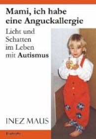 Mami, ich habe eine Anguckallergie : Licht und Schatten im Leben mit Autismus （2013. 286 S. 210 mm）