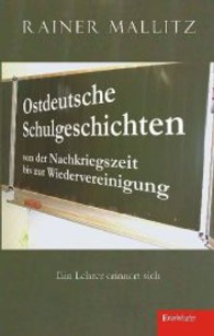 Ostdeutsche Schulgeschichten von der Nachkriegszeit bis zur Wiedervereinigung : Ein Lehrer erinnert sich （2013. 192 S. 190 mm）
