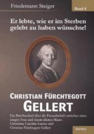 Er lebte, wie er im Sterben gelebt zu haben wünschte! Christian Fürchtegott Gellert Bd.4 : Ein Briefwechsel über die Freundschaft zwischen einer jungen Frau und einem älteren Mann - Christiane C. Luchs und Christian Fürchtego （2013. 154 S. 210 mm）