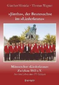 "Jüntha", der Beutesachse im "Liederkranz". Männerchor "Liederkranz" Zwickau 1843 e.V. : Aus dem Leben eines 170-Jährigen （2013. 230 S. m. zahlr. farb. u. sw. Abb. 210 mm）