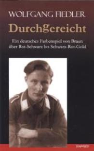 Durchgereicht. Ein deutsches Farbenspiel von Braun &uuml;ber Rot-Schwarz bis Schwarz-Rot-Gold : Das Schicksal eines Normalb&uuml;rgers （2013. 93 S. 190 mm）