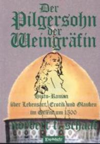 Der Pilgersohn der Weingräfin : Historischer Roman über Lebensart, Erotik und Glauben im Orient um 1500 (Die Weingräfin-Saga Bd.2) （2013. 326 S. 210 mm）
