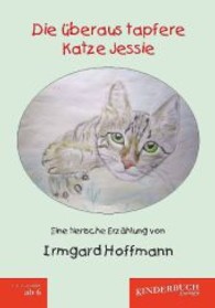 Die überaus tapfere Katze Jessie : Eine tierische Erzählung （2013. 52 S. m. zahlr. farb. Abb. 210 mm）
