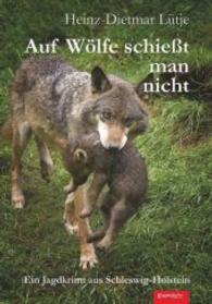 Auf Wölfe schießt man nicht : Ein Jagdkrimi aus Schleswig-Holstein （2014. 220 S. 210 mm）