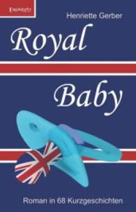 Royal Baby : Roman in 68 Kurzgeschichten （2014. 141 S. 200 mm）