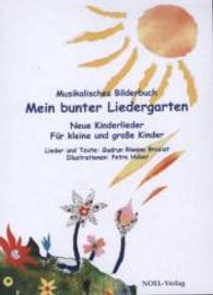 Mein bunter Liedergarten : Musikalisches Bilderbuch. Neue Kinderlieder. Für kleine und große Kinder （2. Aufl. 2014. 92 S. m. Illustr. 27,3 cm）