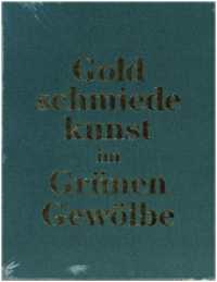 Goldschmiedekunst im Grünen Gewölbe : Die Werke des 16. bis 19. Jahrhunderts. Bestandskatalog （2024. 1108 S. 1487 meist farbige Abb. 31 cm）