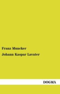 Johann Kaspar Lavater : Eine Skizze seines Lebens und Wirkens （Repr. d. Originalausg. v. 1883. 2009. 72 S. 200 mm）