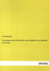 Forschungen über die Quellen zur Geschichte der Jungfrau zu Orleans （1., Aufl. Nachdruck der Originalausgabe von 1872. 2012. 100 S. 210 mm）
