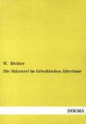 Die Sklaverei im Griechischen Altertume : Ein Kulturbild nach den Quellen gemeinfasslicher Darstellung （1., Aufl. Nachdruck der Originalausgabe von 1886. 2012. 172 S. 210 mm）
