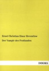 Der Vampir des Festlandes : Eine Darstellung der englischen Politik nach ihren Triebkräften, Mitteln und Wirkungen （1., Aufl. Bearb. Nachdr. d. Originalausg. v. 1915. 2012. 200 S. 210 mm）