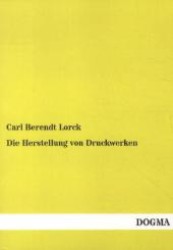 Die Herstellung von Druckwerken : Praktische Winke für Autoren und Verleger （1., Aufl. Nachdruck der Originalausgabe v. 1868. 2012. 168 S. 210 mm）
