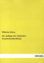 Die Anf&auml;nge der r&ouml;mischen Geschichtsschreibung （1., Aufl. Nachdruck der Originalausgabe von 1909. 2012. 284 S. 210 mm）
