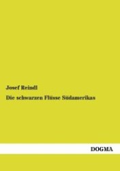 Die schwarzen Flüsse Südamerikas : Hydrographische Studie. Auf geologisch-orographischer, physikalischer und biologischer Grundlage （1. Aufl. 2012. 152 S. 210 mm）