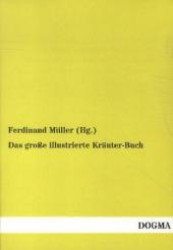 Das große illustrierte Kräuter-Buch : Eine ausführliche Beschreibung aller Pflanzen mit genauer Angabe ihres Gebrauchs, Nutzens und ihrer Wirkung in der Arzneikunde （1. Aufl. Nachdr. d. Ausg. v. 1860. 2012. 750 S. m. Illustr. 210 mm）