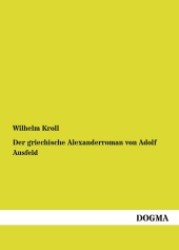 Der griechische Alexanderroman von Adolf Ausfeld （1. Aufl. Nachdr. d. Originalausgabe v. 1907. 2012. 268 S. 210 mm）