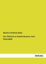 Der Püstrich zu Sondershausen, kein Götzenbild : Untersuchung über dessen ursprüngliche Bestimmung （1., Aufl. Nachdruck der Originalausgabe von 1852. 2012. 244 S. 210 mm）