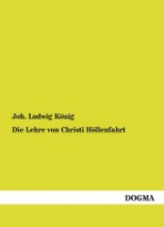 Die Lehre von Christi Höllenfahrt : Nach der heiligen Schrift, der ältesten Kirche, den christlichen Symbolen, und nach ihrer vielumfassenden Bedeutung （1. Aufl., bearb. Nachdr. d. Orig.-Ausg. v. 1842. 2012. 296 S. 210 mm）