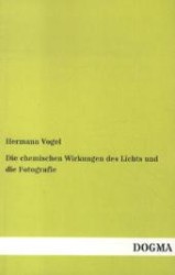Die chemischen Wirkungen des Lichts und die Fotografie （Nachdr. d. Ausg. v. 1874. 2012. 300 S. 20 cm）