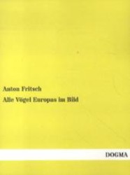 Alle V&ouml;gel Europas im Bild （1., Aufl. Repr. d. Ausg. v. 1871. 2012. 68 S. &uuml;ber 400 farbige Ab）