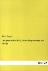Der gemischte Wald, seine Begründung und Pflege : Insbesondere durch Horst- und Gruppenwirtschaft （Nachdr. d. Orig.ausg. v. 1886. 2012. 176 S. 210 mm）