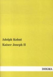 Kaiser Joseph II : Sein Wirken als Mensch （Nachdruck der Originalausgabe von 1890. 2012. 128 S. 210 mm）