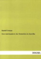 Drei Jahrhunderte der Deutschen in Amerika : Herausgegeben von Deutsch-Amerikanischer Nationalbund (Deutsche in Amerika - Auswandererschicksale Bd.5) （Nachdruck. 2013. 652 S. über 220 Abb. 210 mm）